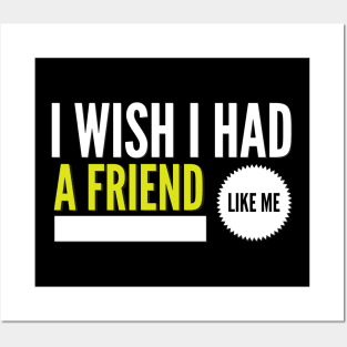 I wish I had a friend like me Posters and Art